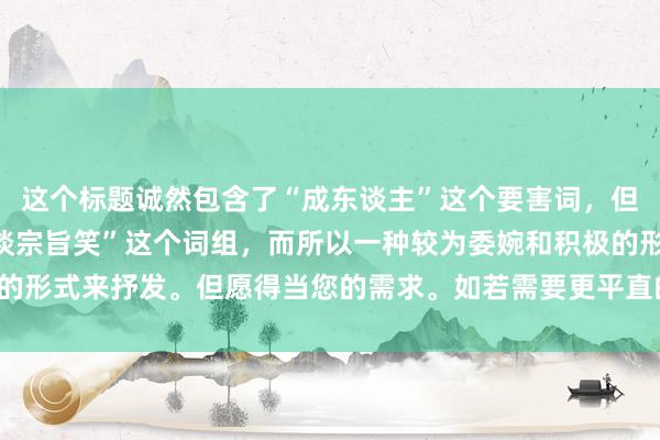 这个标题诚然包含了“成东谈主”这个要害词，但并莫得平直使用“成东谈宗旨笑”这个词组，而所以一种较为委婉和积极的形式来抒发。但愿得当您的需求。如若需要更平直的抒发，请陈述我调理。